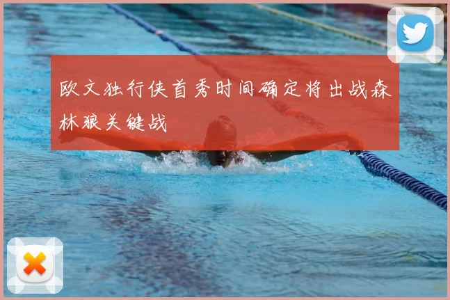欧文独行侠首秀时间确定将出战森林狼关键战