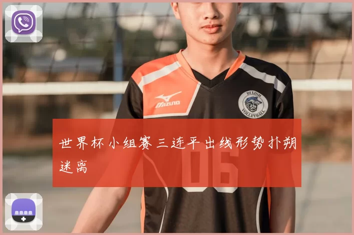 世界杯小组赛三连平出线形势扑朔迷离