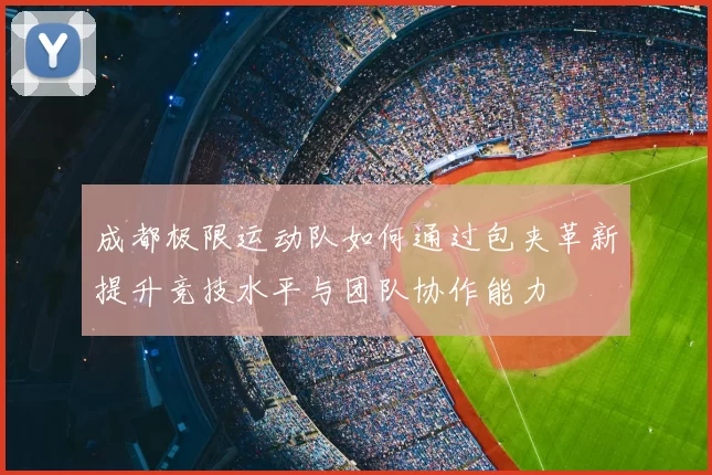 成都极限运动队如何通过包夹革新提升竞技水平与团队协作能力