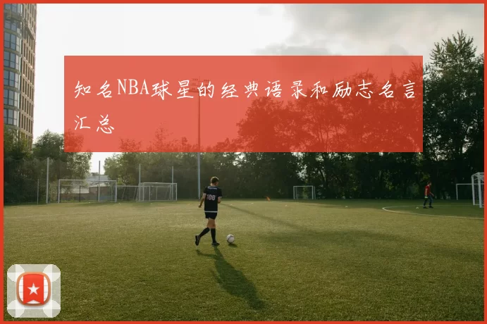 知名NBA球星的经典语录和励志名言汇总