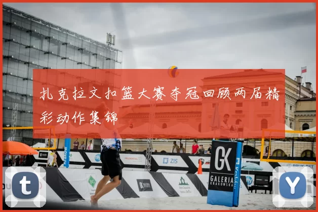 扎克拉文扣篮大赛夺冠回顾两届精彩动作集锦