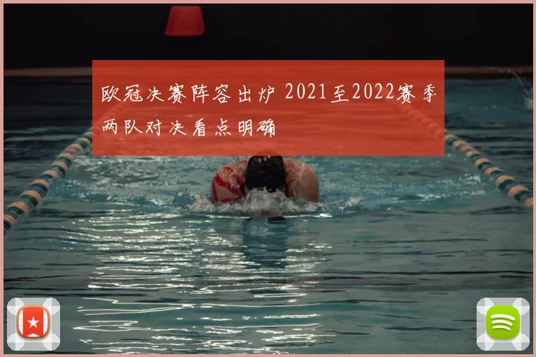欧冠决赛阵容出炉 2021至2022赛季两队对决看点明确