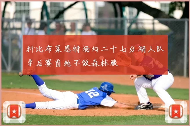 科比布莱恩特场均二十七分湖人队季后赛首轮不敌森林狼