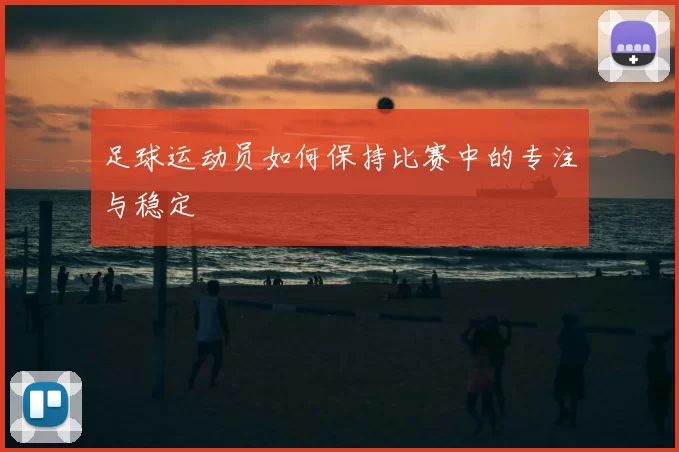 足球运动员如何保持比赛中的专注与稳定