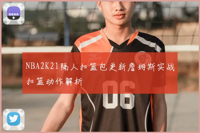 NBA2K21隔人扣篮包更新詹姆斯实战扣篮动作解析