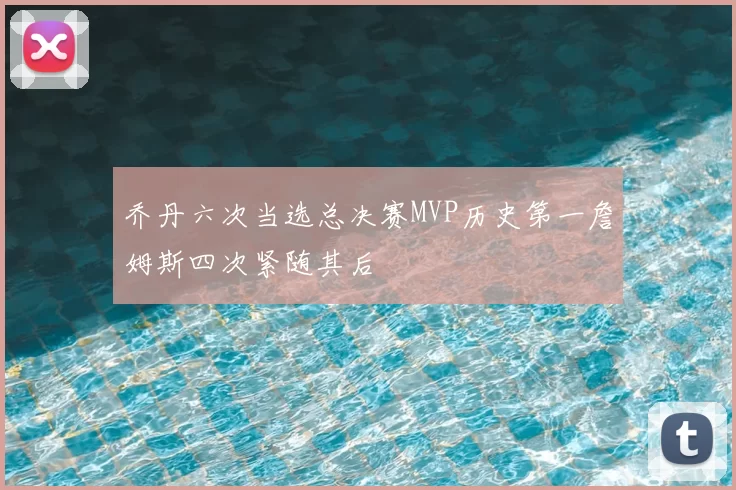 乔丹六次当选总决赛MVP历史第一詹姆斯四次紧随其后