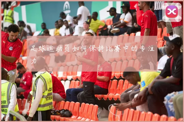 足球运动员如何保持比赛中的专注力