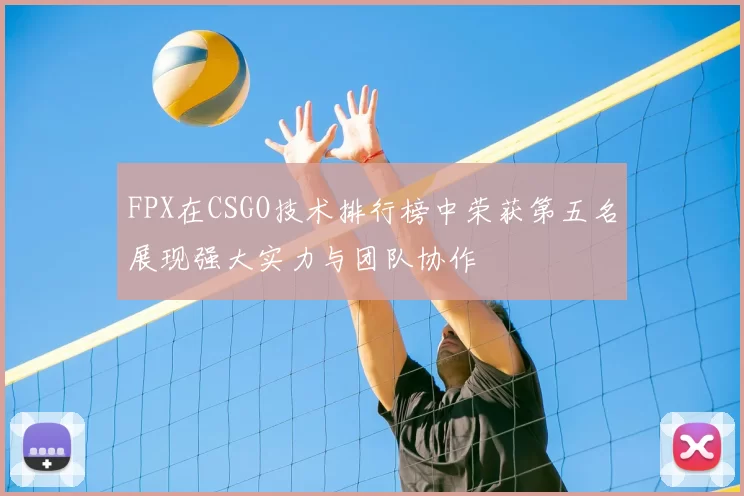 FPX在CSGO技术排行榜中荣获第五名展现强大实力与团队协作