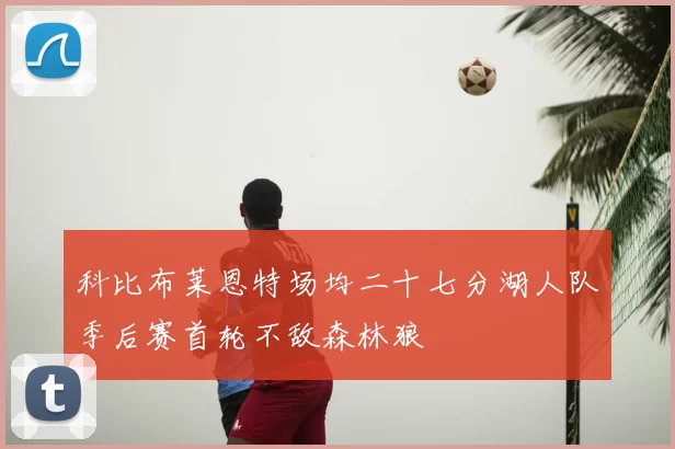 科比布莱恩特场均二十七分湖人队季后赛首轮不敌森林狼