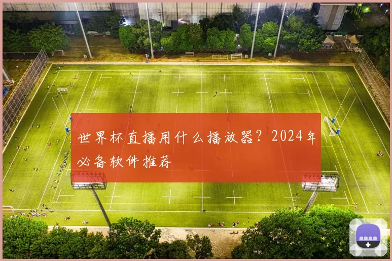 世界杯直播用什么播放器？2024年必备软件推荐