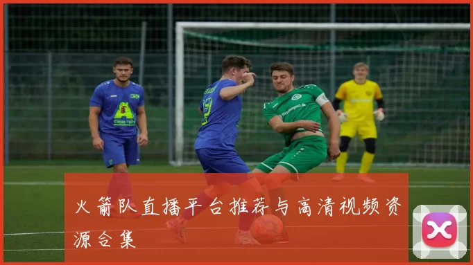火箭队直播平台推荐与高清视频资源合集