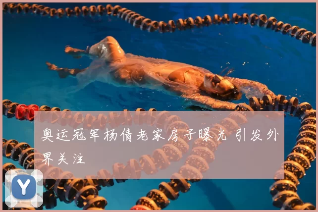 奥运冠军杨倩老家房子曝光 引发外界关注