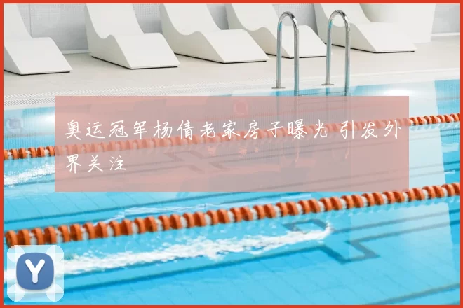 奥运冠军杨倩老家房子曝光 引发外界关注