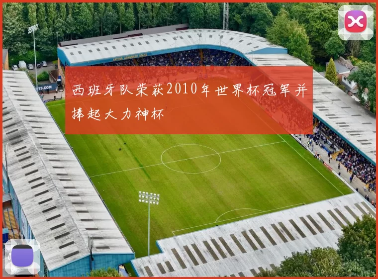 西班牙队荣获2010年世界杯冠军并捧起大力神杯