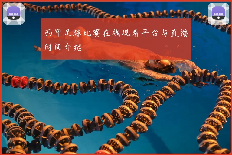 西甲足球比赛在线观看平台与直播时间介绍