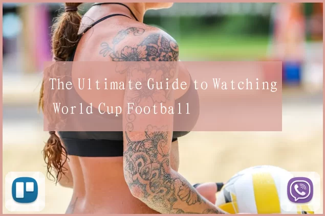 The Ultimate Guide to Watching World Cup Football