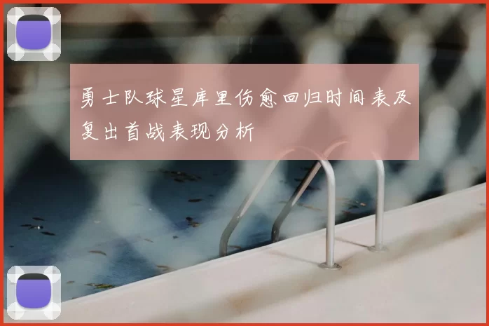 勇士队球星库里伤愈回归时间表及复出首战表现分析