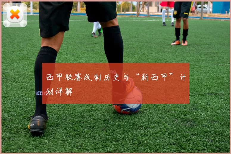 西甲联赛改制历史与“新西甲”计划详解