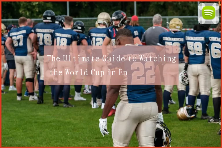 The Ultimate Guide to Watching the World Cup in En
