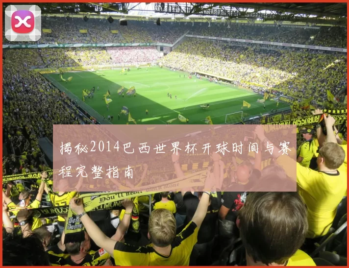 揭秘2014巴西世界杯开球时间与赛程完整指南