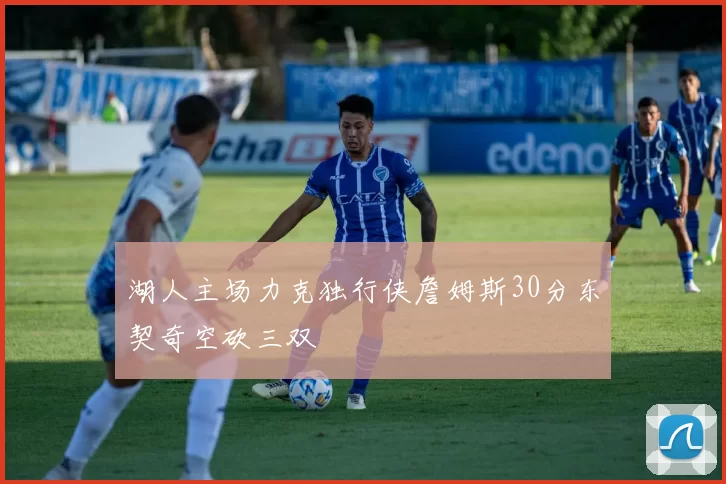 湖人主场力克独行侠詹姆斯30分东契奇空砍三双