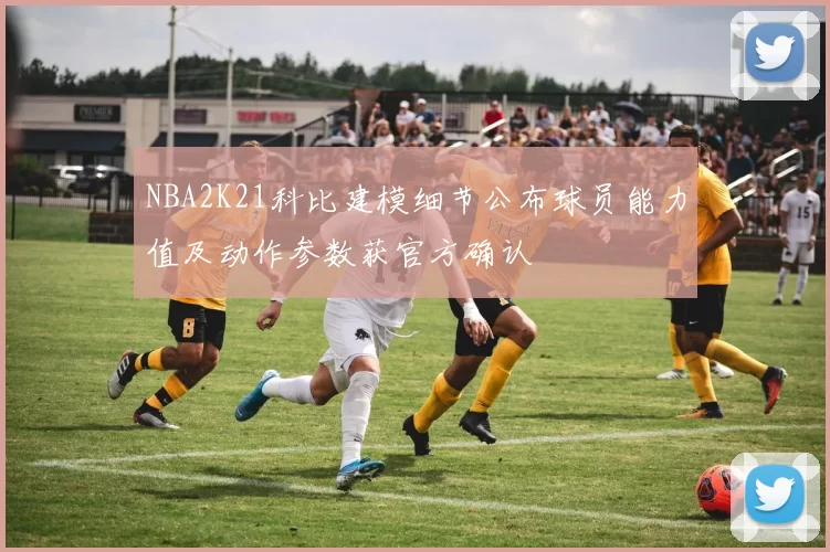 NBA2K21科比建模细节公布球员能力值及动作参数获官方确认